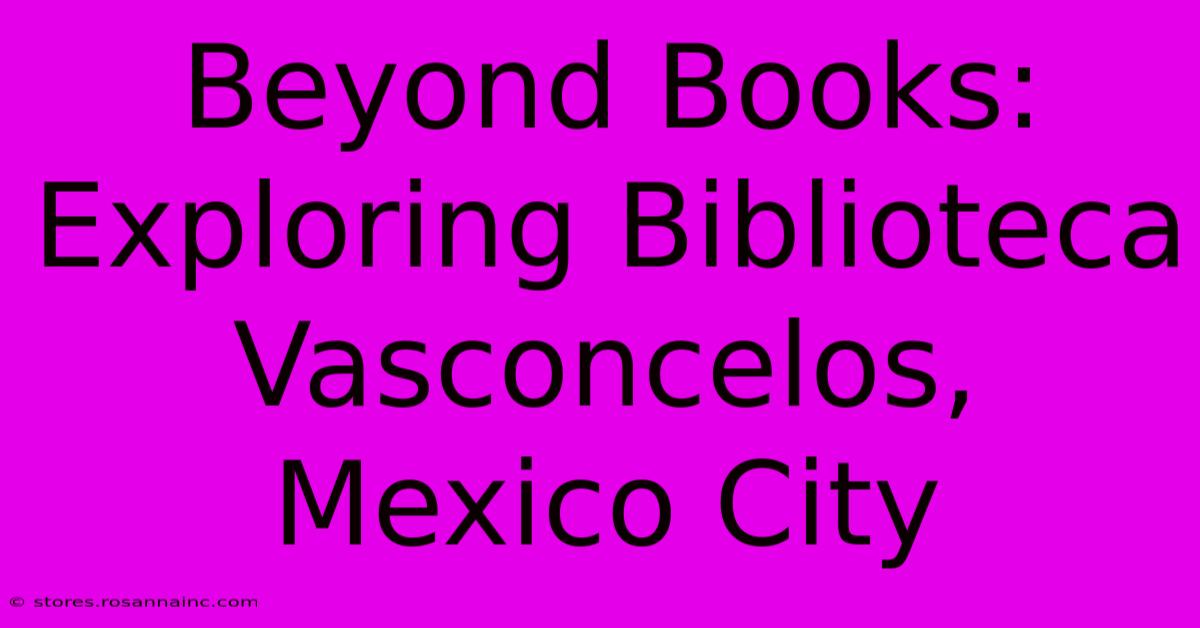 Beyond Books: Exploring Biblioteca Vasconcelos, Mexico City