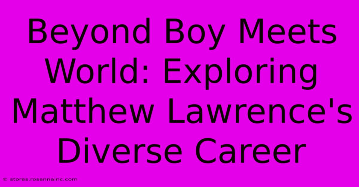 Beyond Boy Meets World: Exploring Matthew Lawrence's Diverse Career