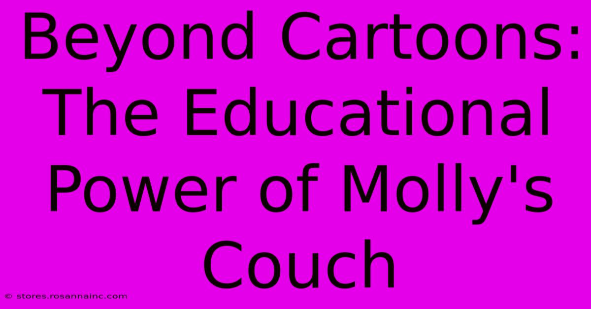 Beyond Cartoons: The Educational Power Of Molly's Couch