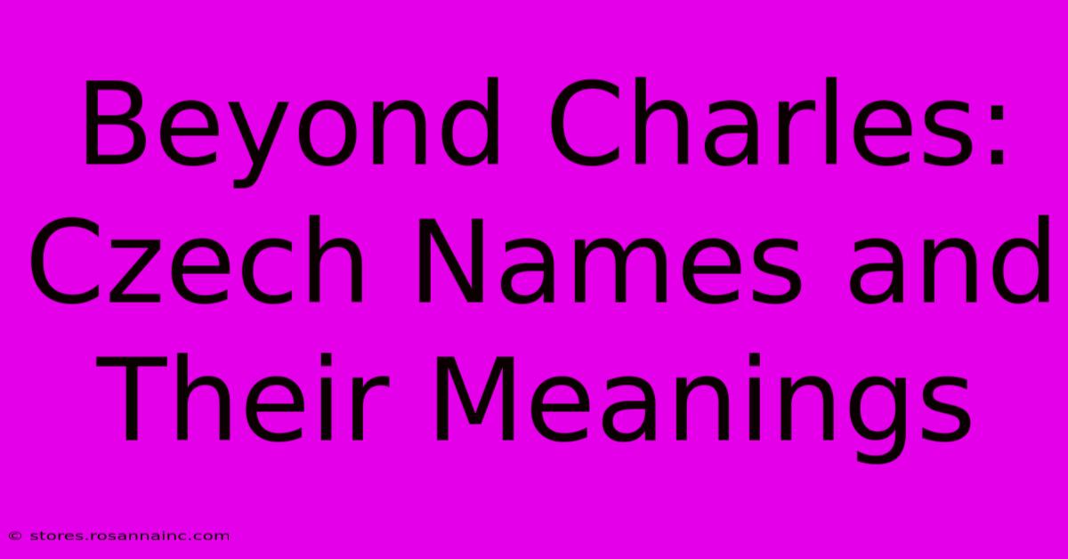 Beyond Charles: Czech Names And Their Meanings