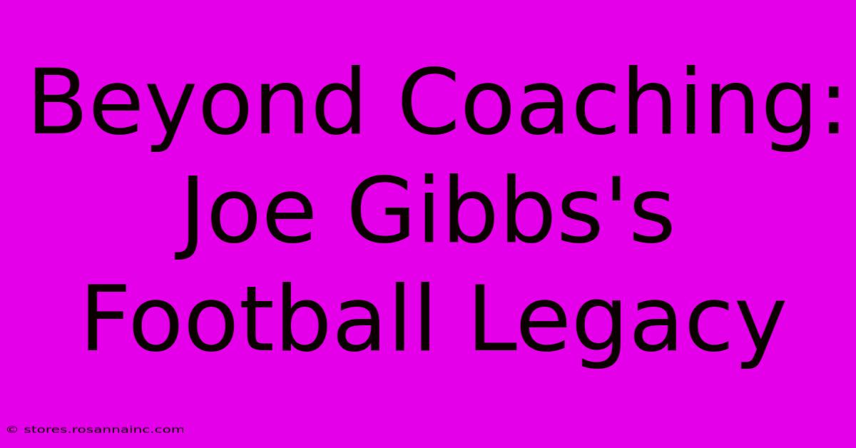 Beyond Coaching: Joe Gibbs's Football Legacy