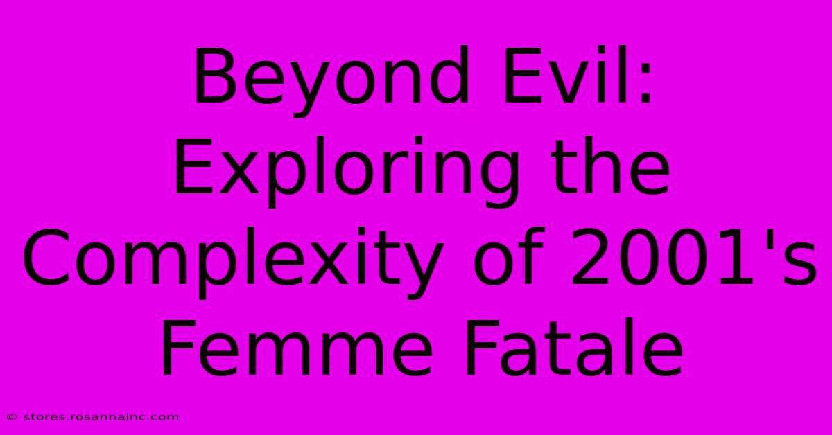 Beyond Evil: Exploring The Complexity Of 2001's Femme Fatale