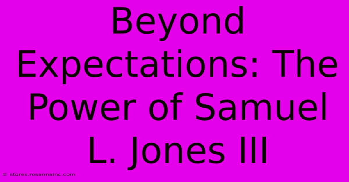 Beyond Expectations: The Power Of Samuel L. Jones III