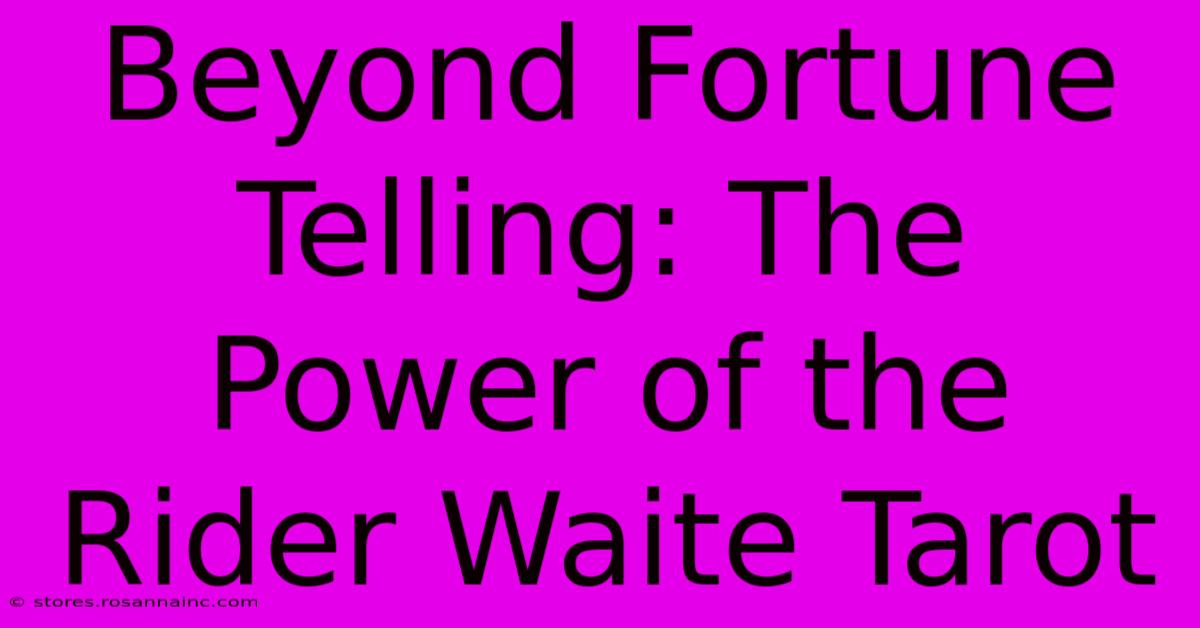 Beyond Fortune Telling: The Power Of The Rider Waite Tarot