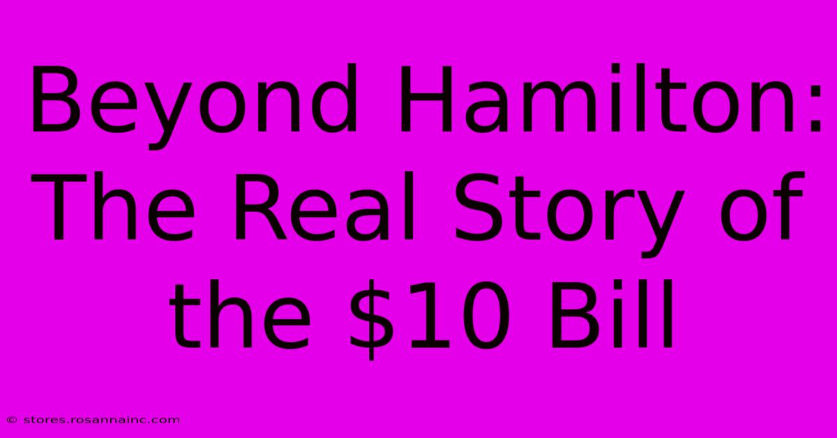 Beyond Hamilton: The Real Story Of The $10 Bill