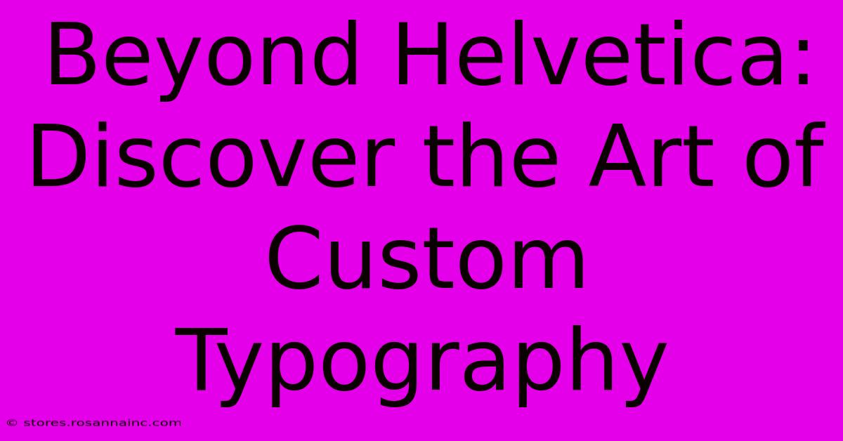 Beyond Helvetica: Discover The Art Of Custom Typography