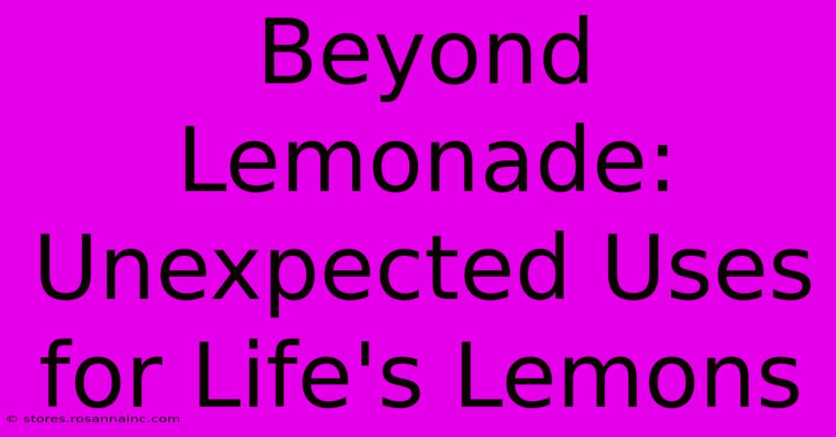 Beyond Lemonade: Unexpected Uses For Life's Lemons