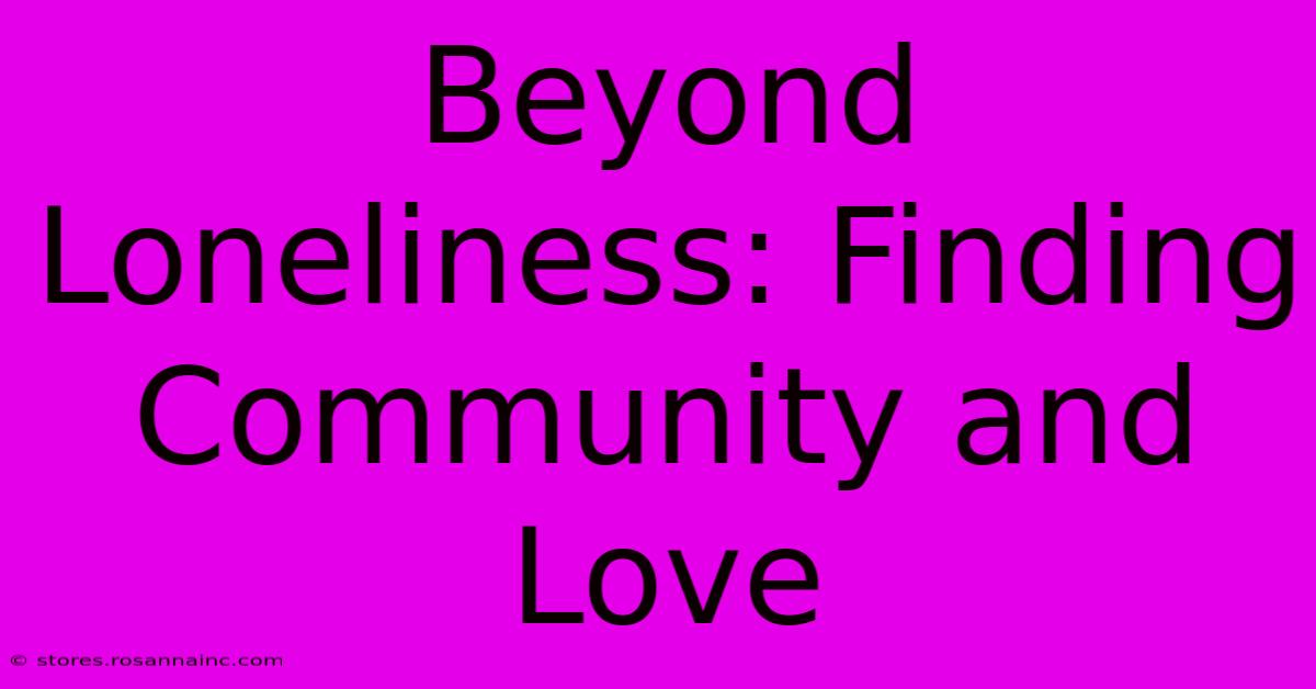 Beyond Loneliness: Finding Community And Love