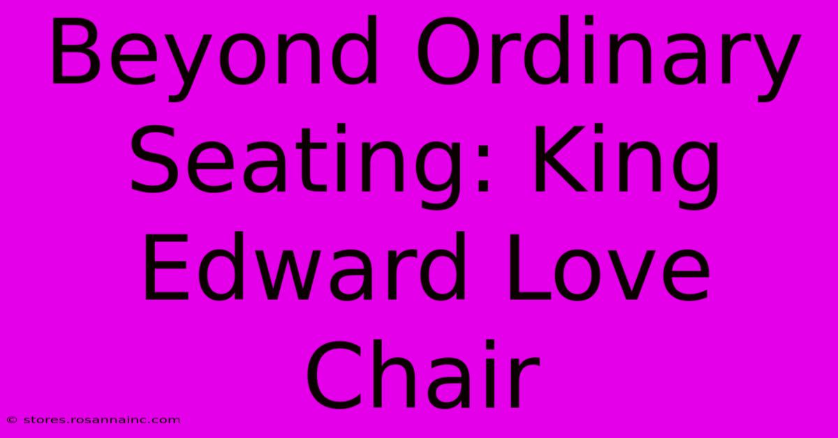 Beyond Ordinary Seating: King Edward Love Chair