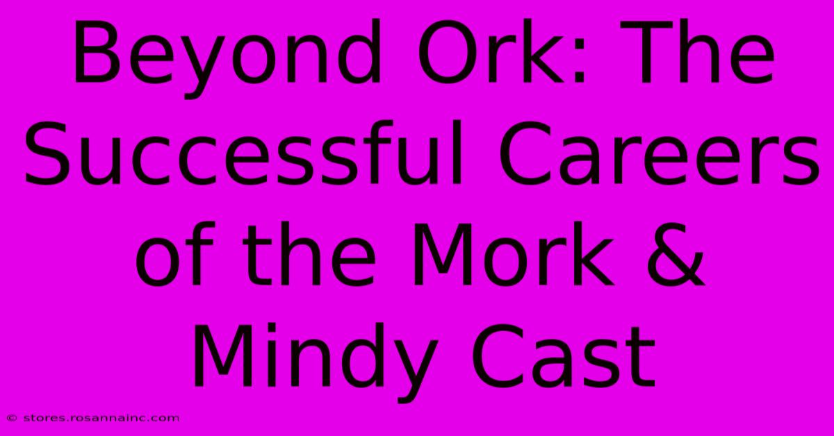 Beyond Ork: The Successful Careers Of The Mork & Mindy Cast