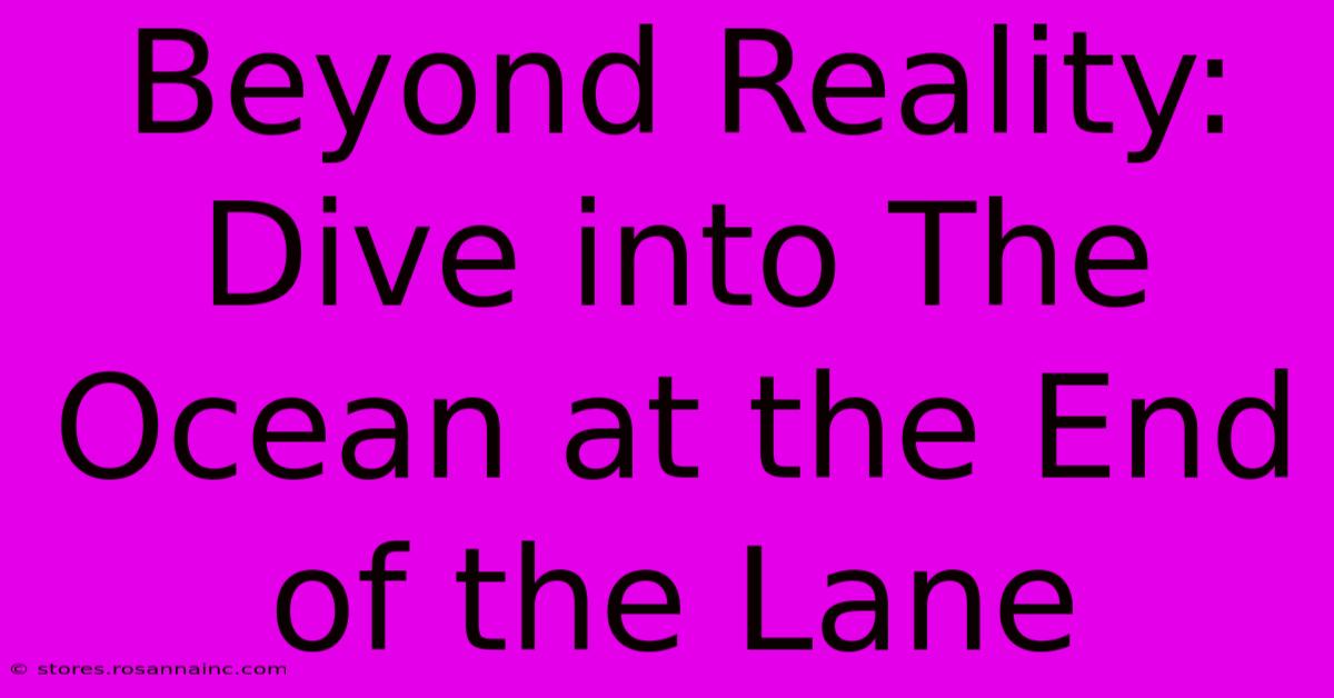 Beyond Reality: Dive Into The Ocean At The End Of The Lane