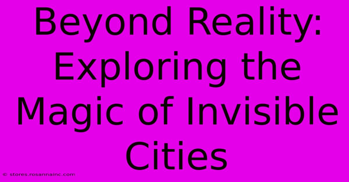 Beyond Reality: Exploring The Magic Of Invisible Cities