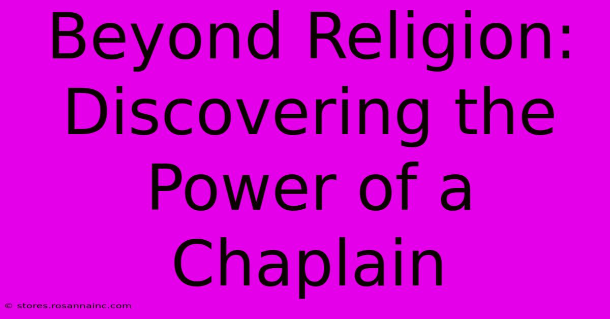 Beyond Religion: Discovering The Power Of A Chaplain