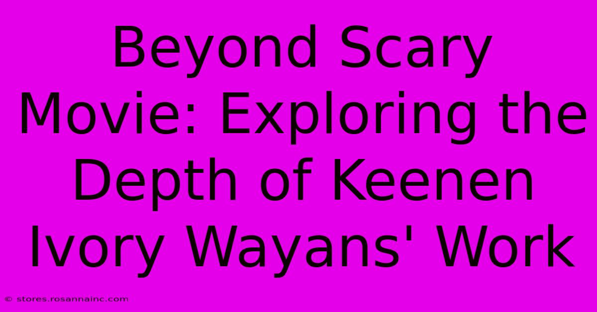 Beyond Scary Movie: Exploring The Depth Of Keenen Ivory Wayans' Work