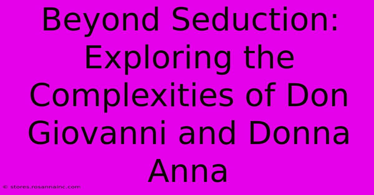 Beyond Seduction: Exploring The Complexities Of Don Giovanni And Donna Anna