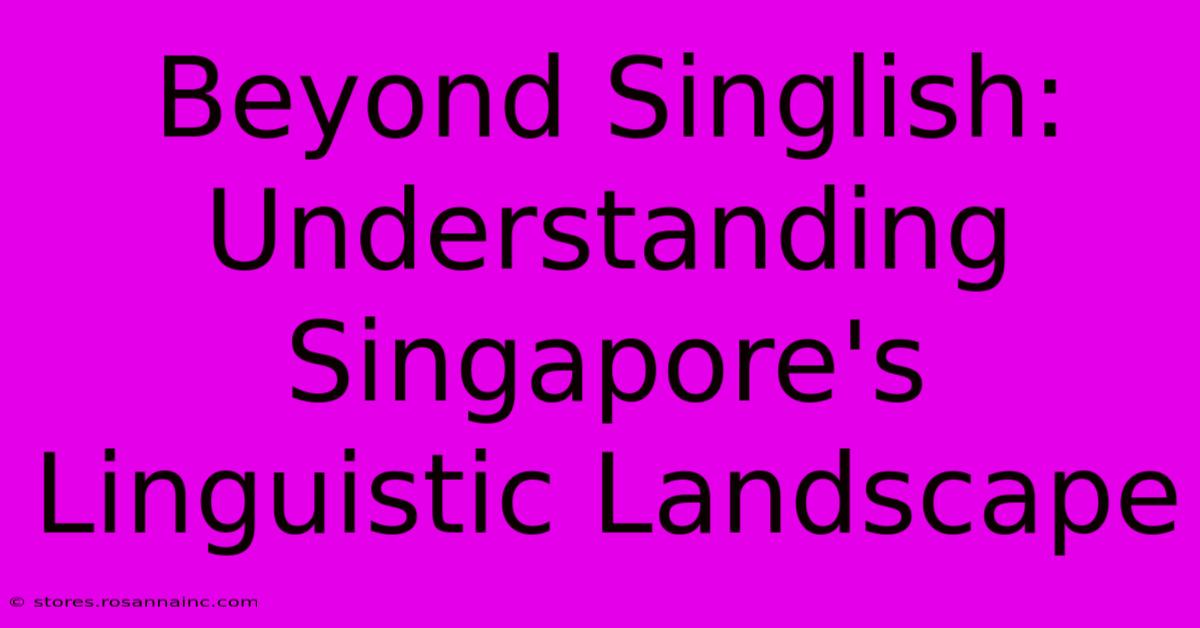 Beyond Singlish: Understanding Singapore's Linguistic Landscape