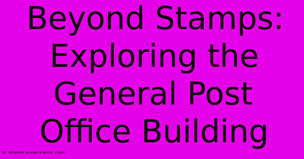 Beyond Stamps: Exploring The General Post Office Building