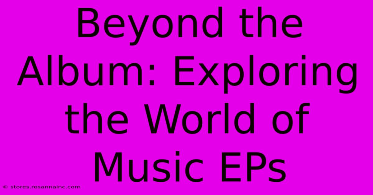 Beyond The Album: Exploring The World Of Music EPs