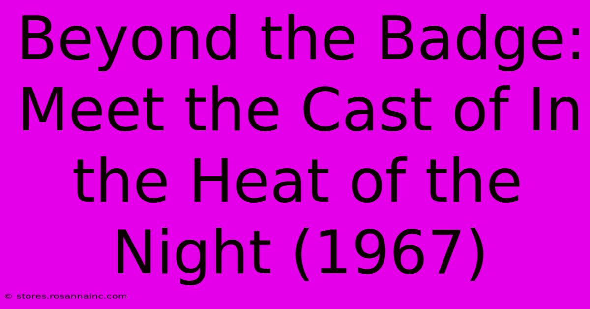 Beyond The Badge: Meet The Cast Of In The Heat Of The Night (1967)