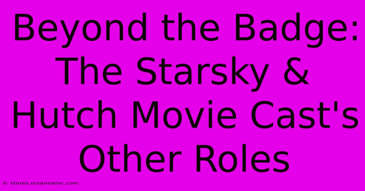 Beyond The Badge: The Starsky & Hutch Movie Cast's Other Roles