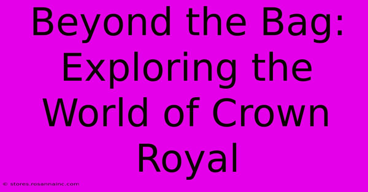 Beyond The Bag: Exploring The World Of Crown Royal