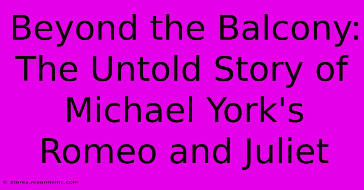 Beyond The Balcony: The Untold Story Of Michael York's Romeo And Juliet