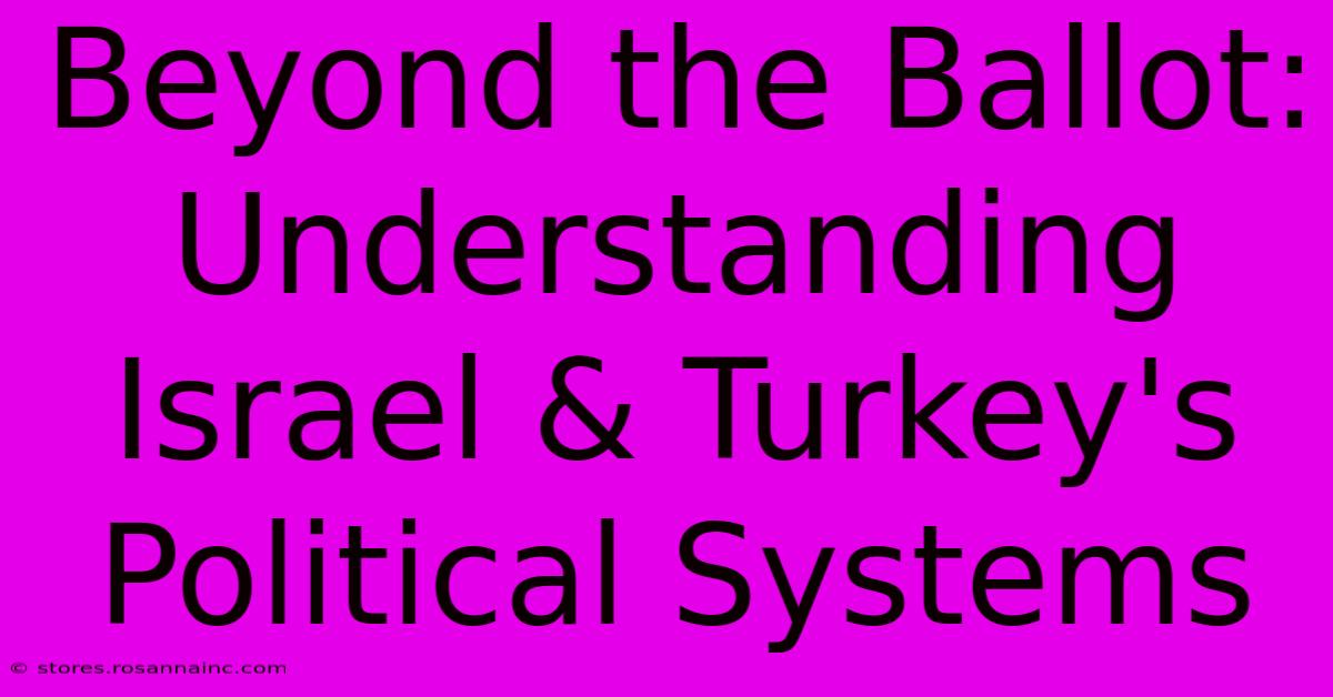 Beyond The Ballot: Understanding Israel & Turkey's Political Systems