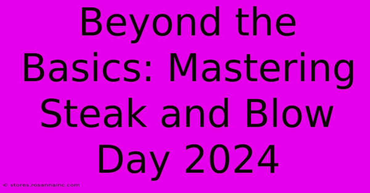 Beyond The Basics: Mastering Steak And Blow Day 2024