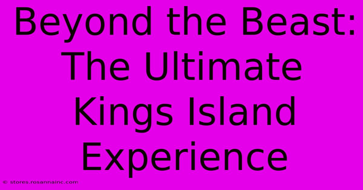 Beyond The Beast: The Ultimate Kings Island Experience