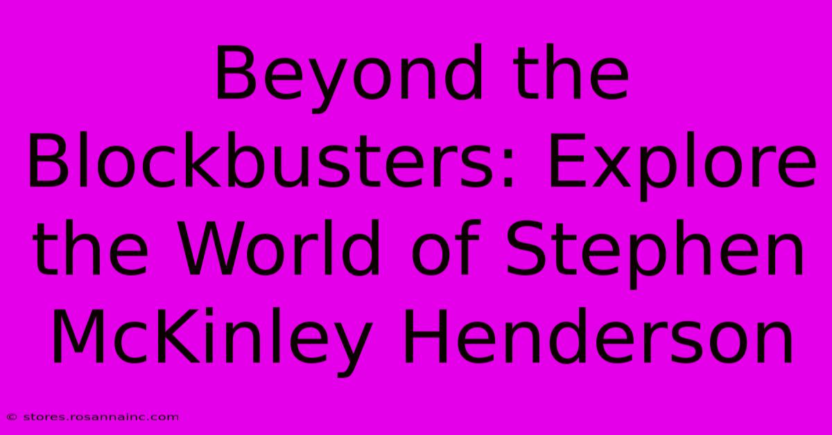 Beyond The Blockbusters: Explore The World Of Stephen McKinley Henderson