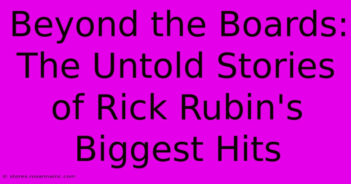 Beyond The Boards: The Untold Stories Of Rick Rubin's Biggest Hits