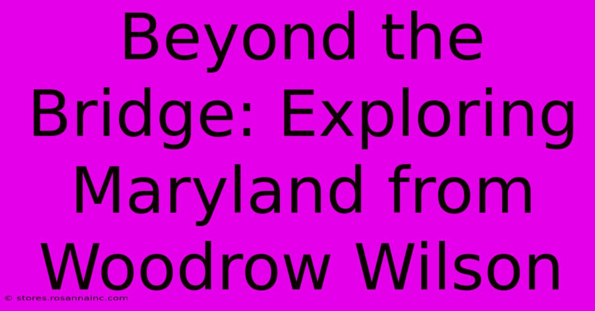 Beyond The Bridge: Exploring Maryland From Woodrow Wilson