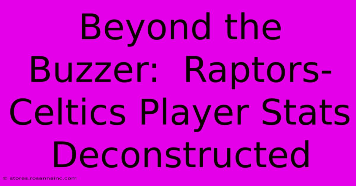 Beyond The Buzzer:  Raptors-Celtics Player Stats Deconstructed