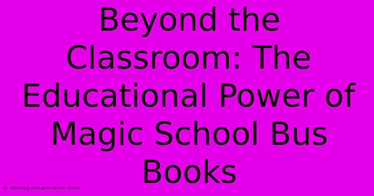 Beyond The Classroom: The Educational Power Of Magic School Bus Books