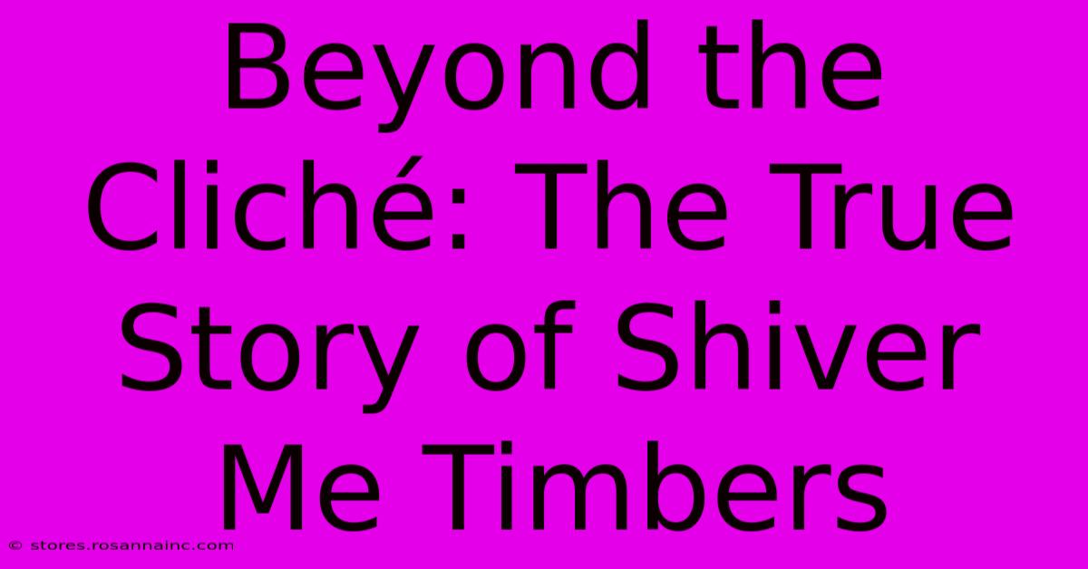 Beyond The Cliché: The True Story Of Shiver Me Timbers