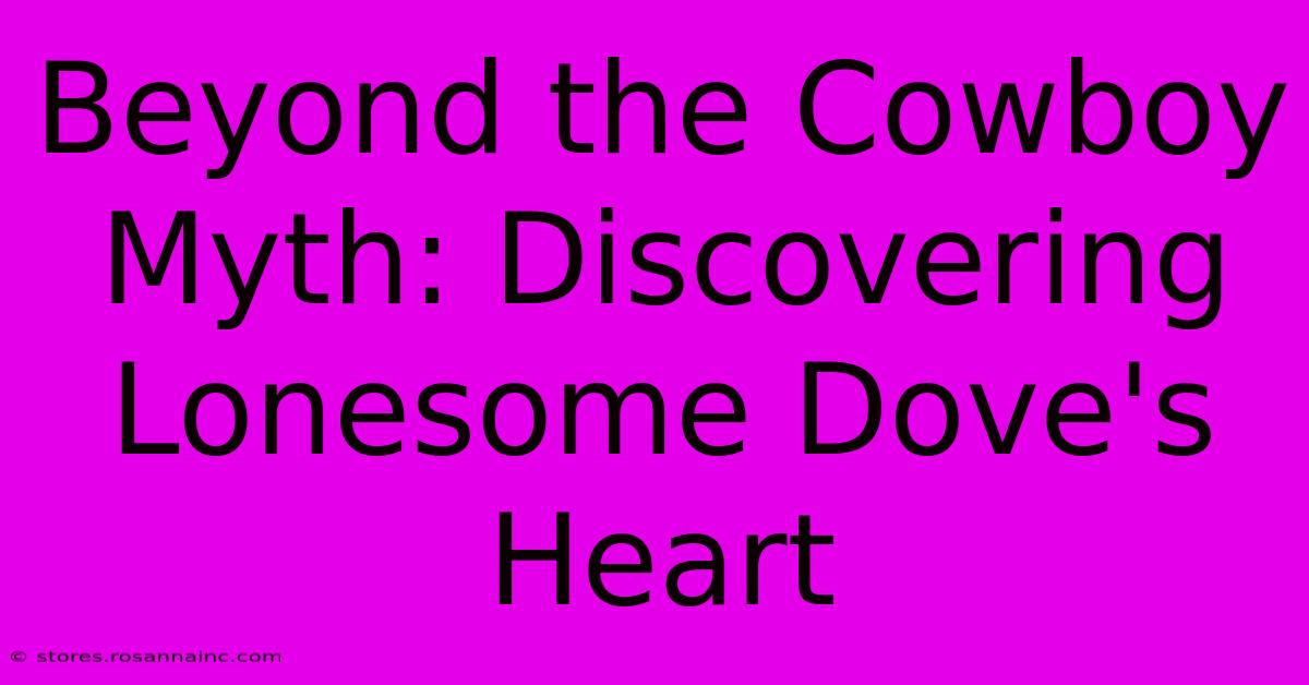 Beyond The Cowboy Myth: Discovering Lonesome Dove's Heart