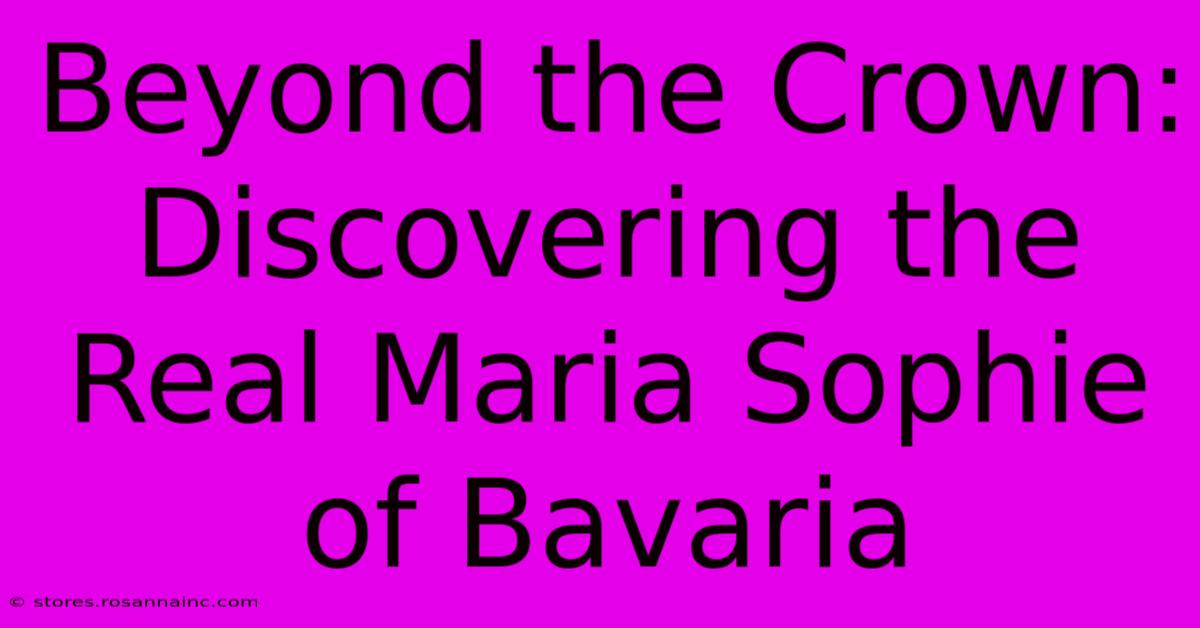 Beyond The Crown: Discovering The Real Maria Sophie Of Bavaria