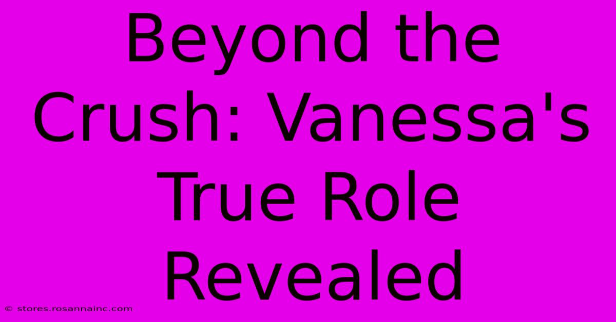 Beyond The Crush: Vanessa's True Role Revealed