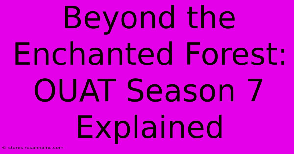 Beyond The Enchanted Forest: OUAT Season 7 Explained