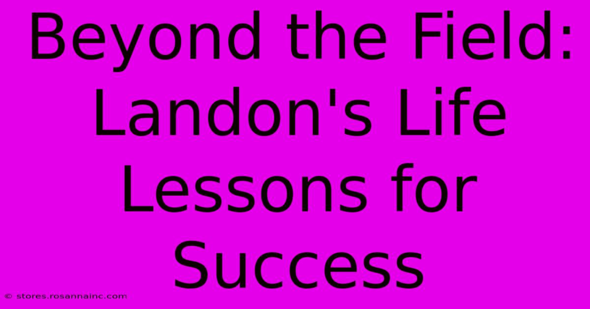 Beyond The Field: Landon's Life Lessons For Success