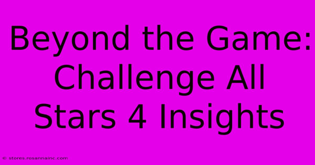 Beyond The Game: Challenge All Stars 4 Insights