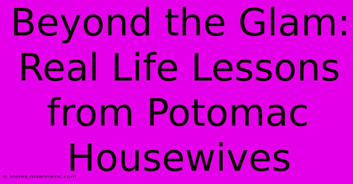 Beyond The Glam: Real Life Lessons From Potomac Housewives