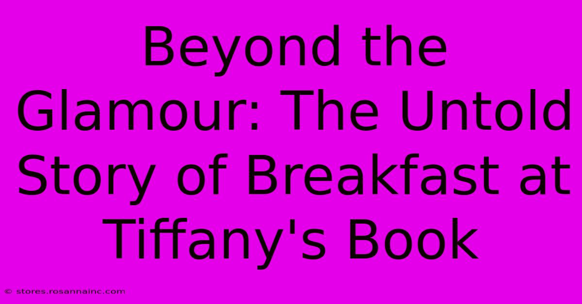 Beyond The Glamour: The Untold Story Of Breakfast At Tiffany's Book