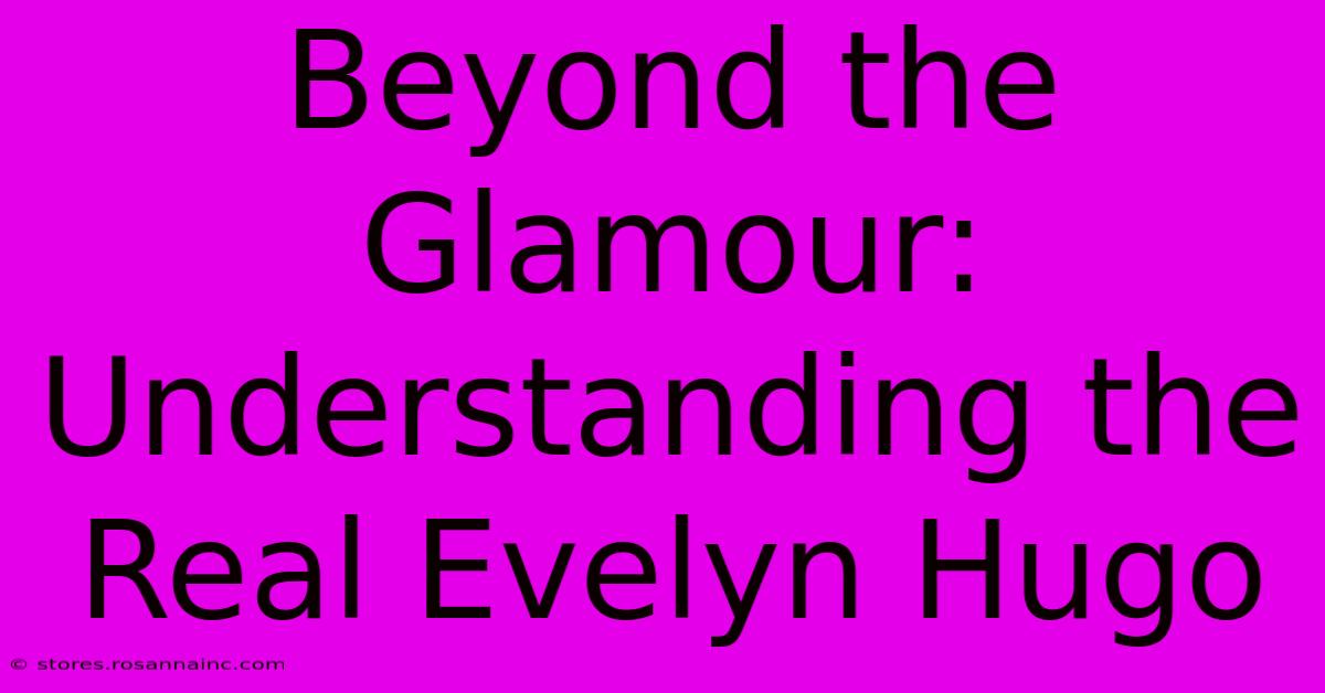 Beyond The Glamour: Understanding The Real Evelyn Hugo