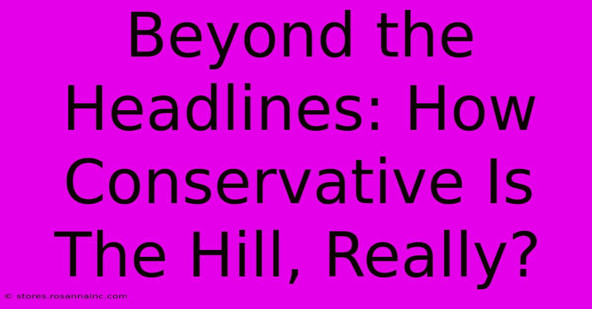 Beyond The Headlines: How Conservative Is The Hill, Really?