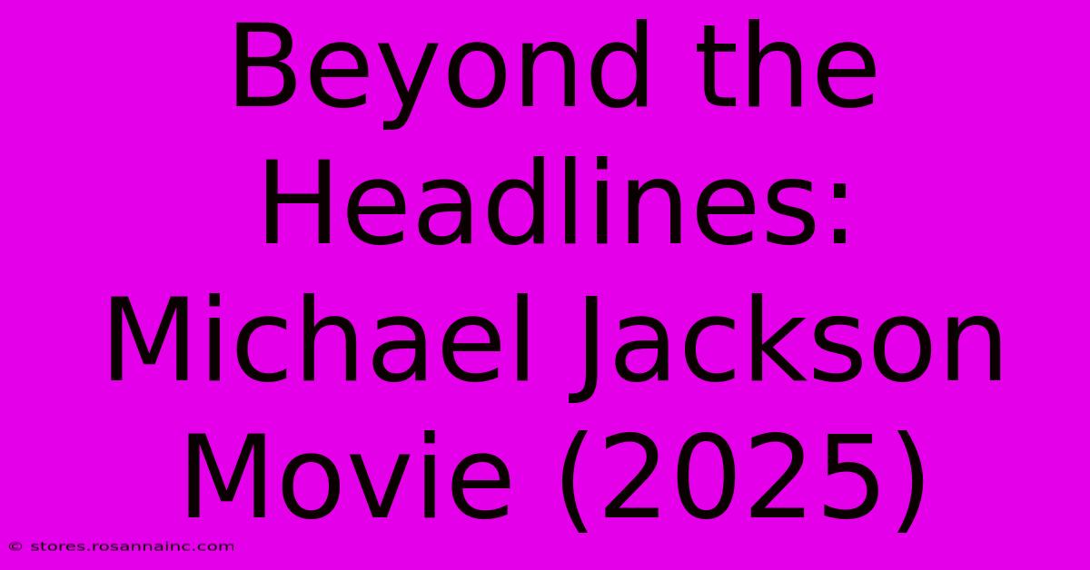 Beyond The Headlines: Michael Jackson Movie (2025)