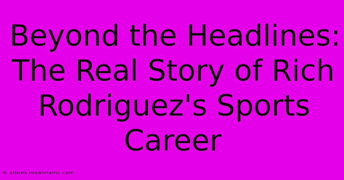 Beyond The Headlines:  The Real Story Of Rich Rodriguez's Sports Career