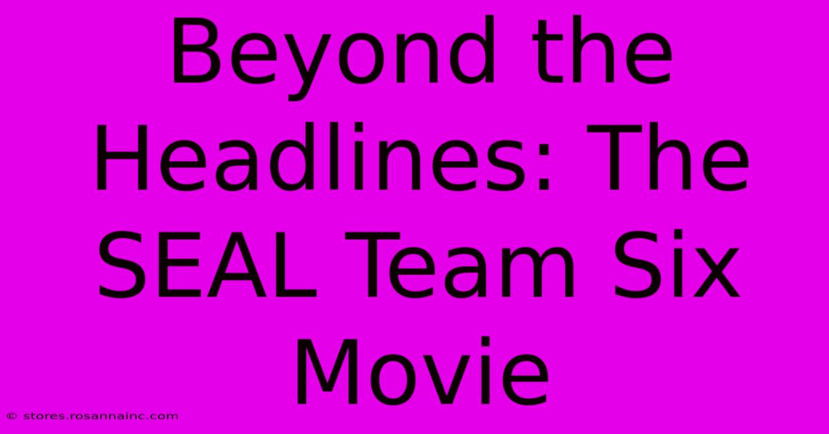 Beyond The Headlines: The SEAL Team Six Movie