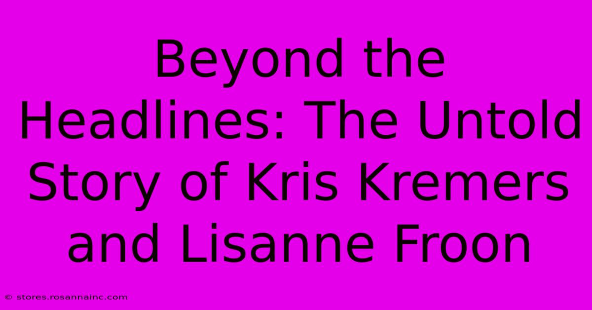 Beyond The Headlines: The Untold Story Of Kris Kremers And Lisanne Froon