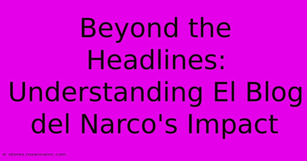 Beyond The Headlines: Understanding El Blog Del Narco's Impact